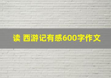 读 西游记有感600字作文